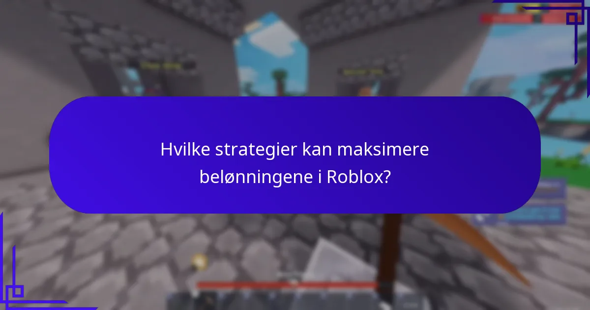 Hvilke strategier kan maksimere belønningene i Roblox?